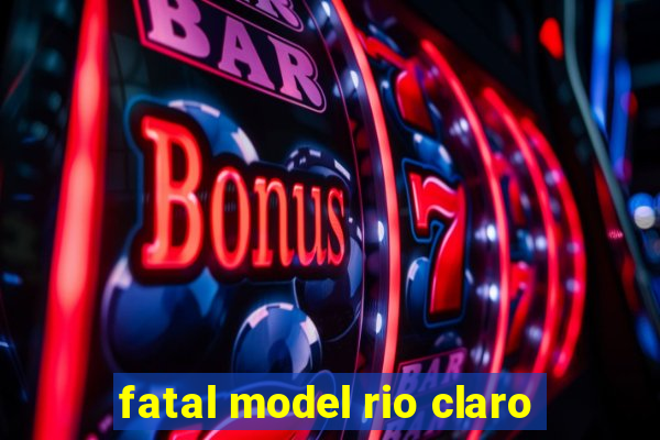 fatal model rio claro-sp